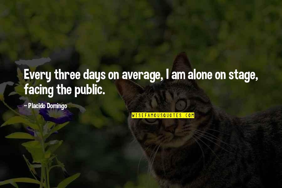 Domingo Quotes By Placido Domingo: Every three days on average, I am alone