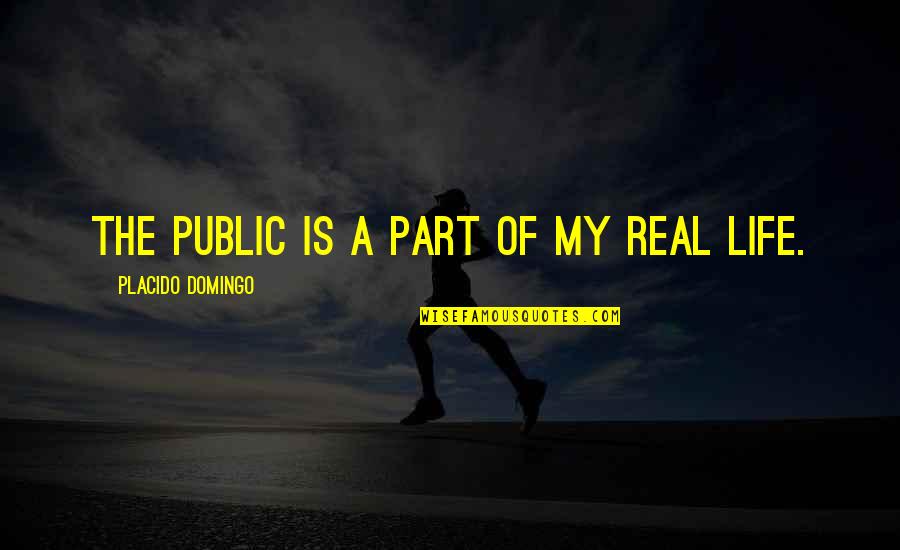 Domingo Quotes By Placido Domingo: The public is a part of my real