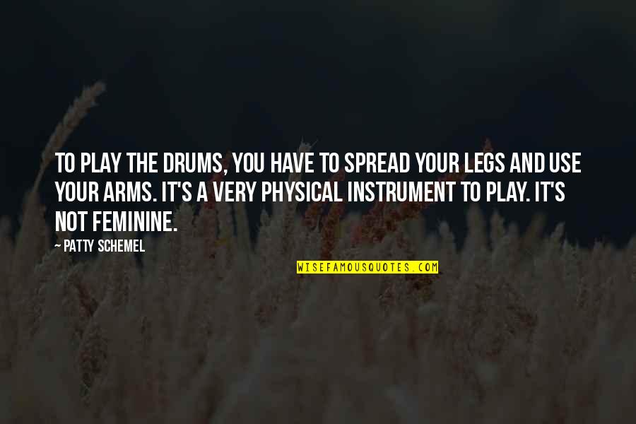Dominiak Sneaky Quotes By Patty Schemel: To play the drums, you have to spread Dominiak Sneaky Quotes By Patty Schemel: To play the drums, you have to spread