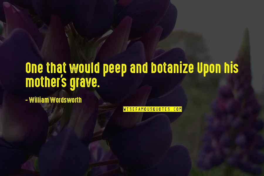 Dominianni Quotes By William Wordsworth: One that would peep and botanize Upon his