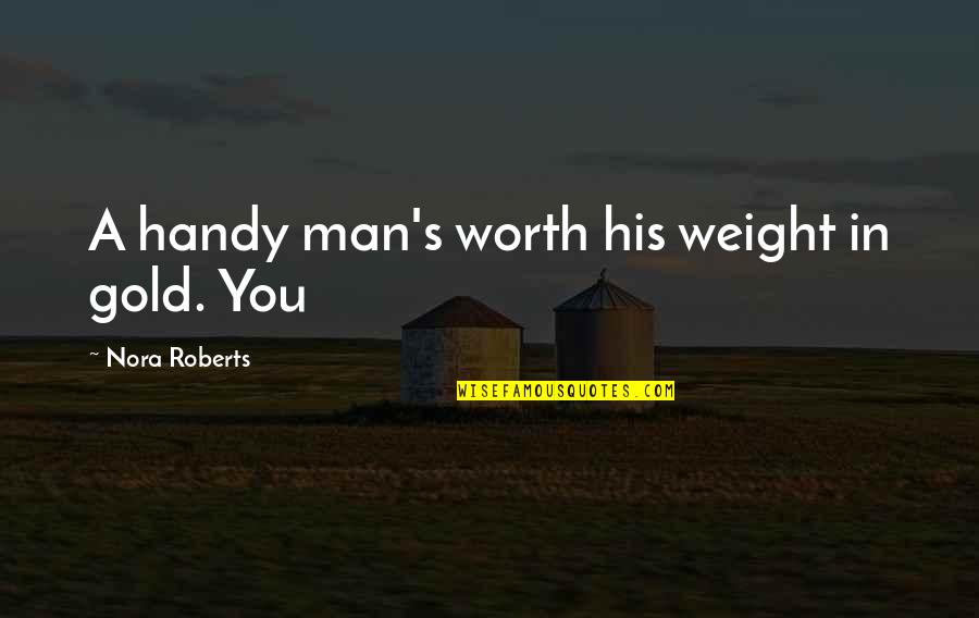 Dominic Behan Quotes By Nora Roberts: A handy man's worth his weight in gold. Dominic Behan Quotes By Nora Roberts: A handy man's worth his weight in gold.