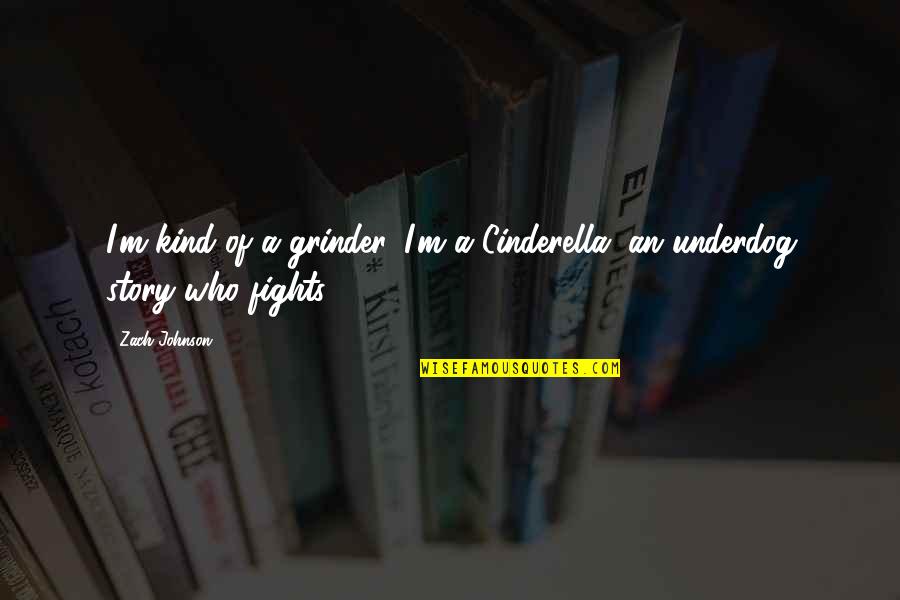 Dominic Cummings Eugenics Quotes By Zach Johnson: I'm kind of a grinder. I'm a Cinderella,