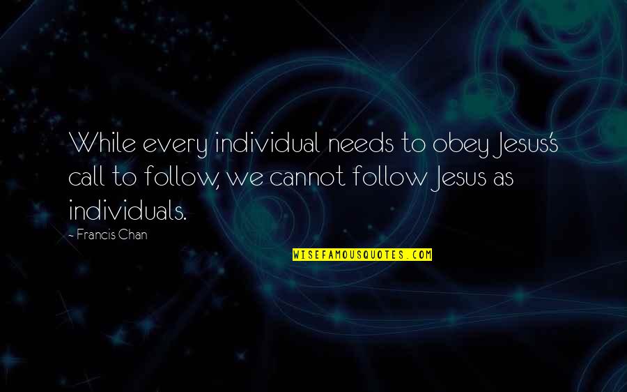 Dominic Delaney Quotes By Francis Chan: While every individual needs to obey Jesus's call Dominic Delaney Quotes By Francis Chan: While every individual needs to obey Jesus's call