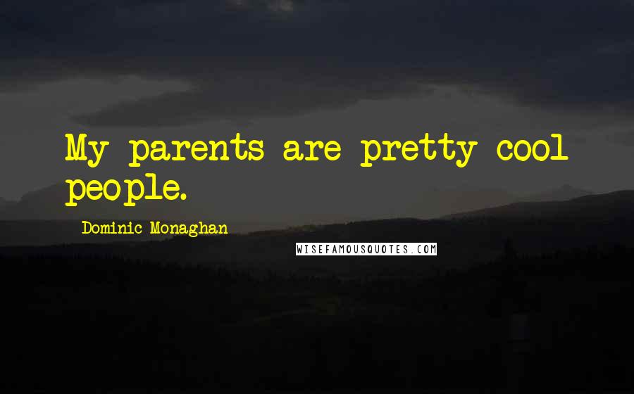 Dominic Monaghan quotes: My parents are pretty cool people.