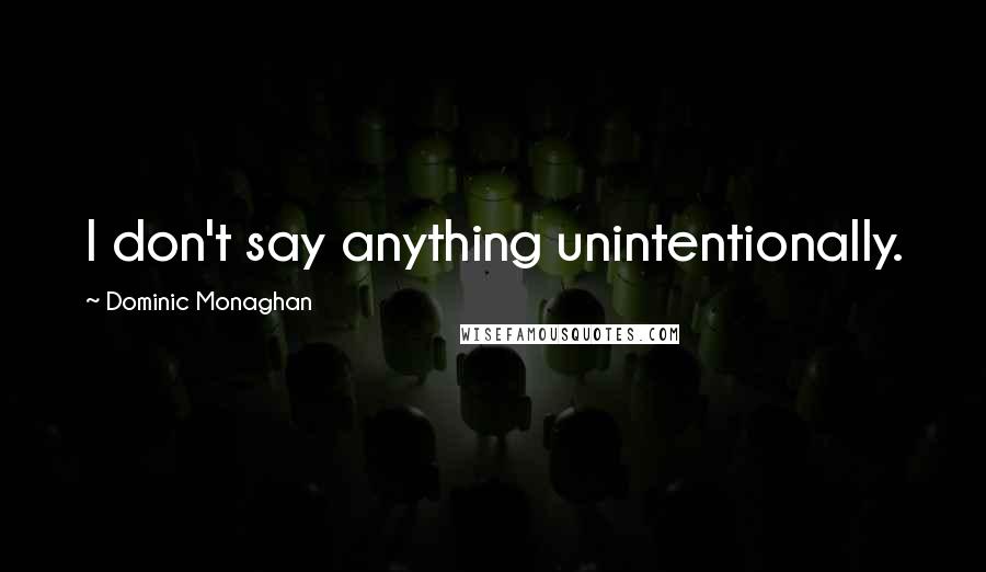 Dominic Monaghan quotes: I don't say anything unintentionally.