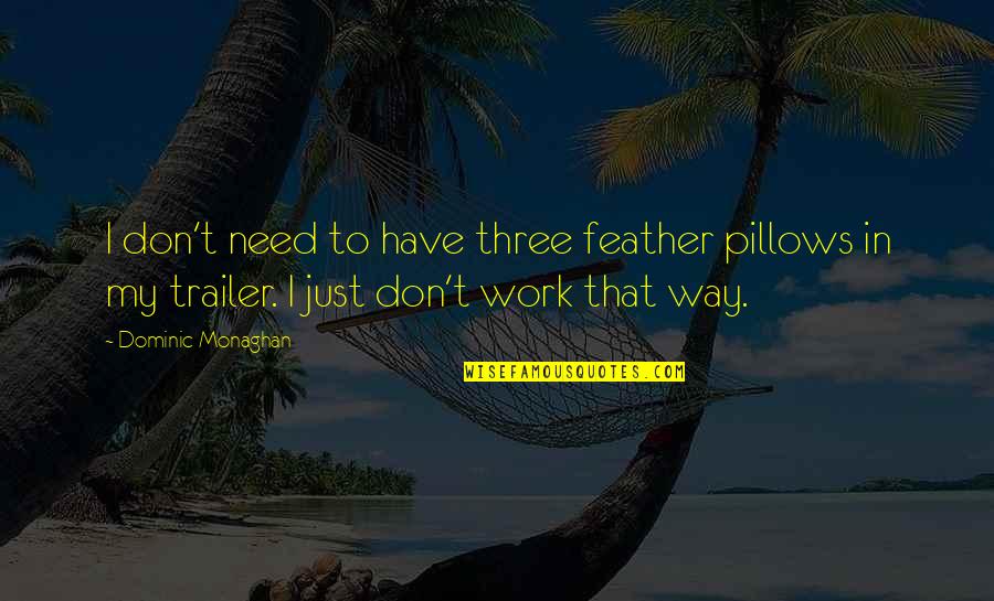 Dominic Monaghan Quotes By Dominic Monaghan: I don't need to have three feather pillows