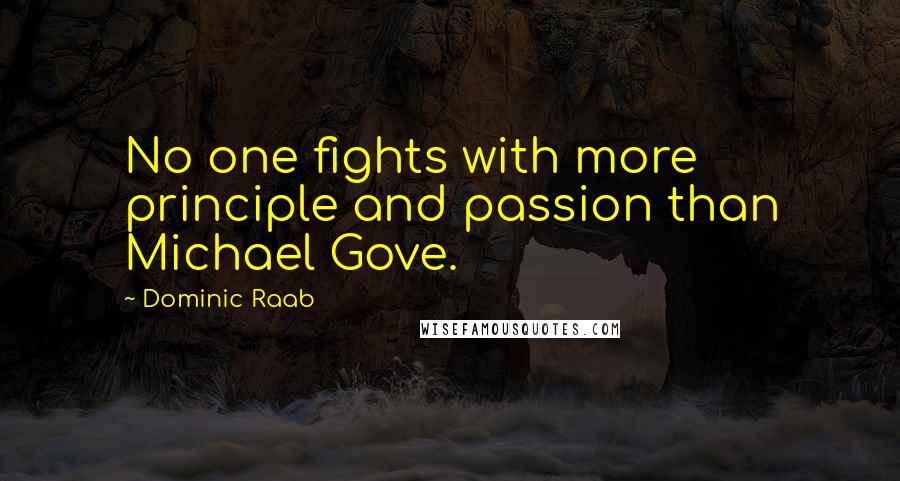 Dominic Raab quotes: No one fights with more principle and passion than Michael Gove.