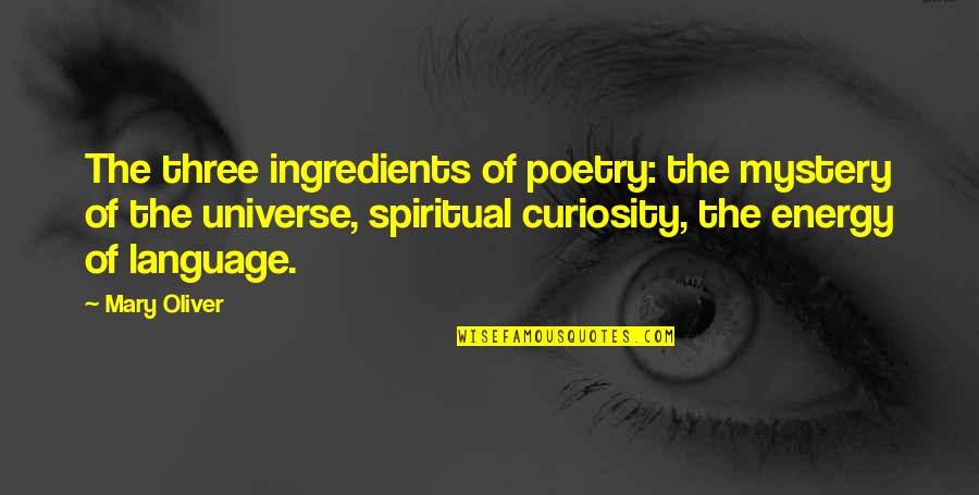 Dominic Sandbrook Quotes By Mary Oliver: The three ingredients of poetry: the mystery of