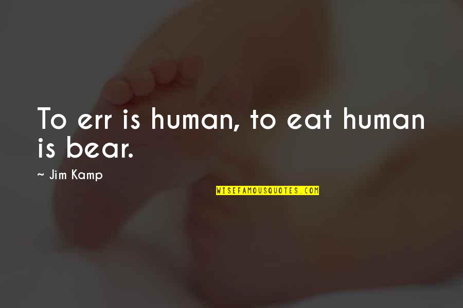 Dominic Santiago Quotes By Jim Kamp: To err is human, to eat human is