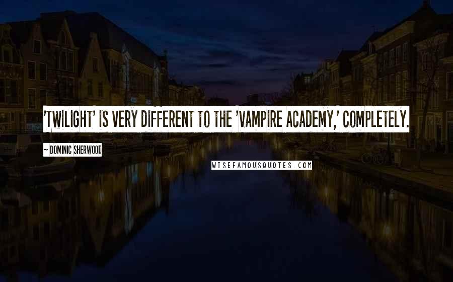 Dominic Sherwood quotes: 'Twilight' is very different to the 'Vampire Academy,' completely.
