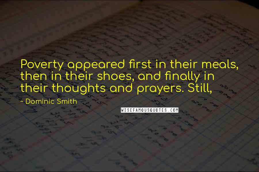 Dominic Smith quotes: Poverty appeared first in their meals, then in their shoes, and finally in their thoughts and prayers. Still,