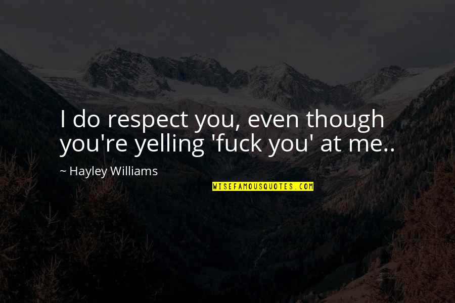 Dominic Toretto Corona Quotes By Hayley Williams: I do respect you, even though you're yelling