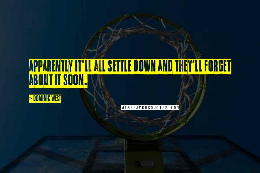 Dominic West quotes: Apparently it'll all settle down and they'll forget about it soon. Dominic West quotes: Apparently it'll all settle down and they'll forget about it soon.