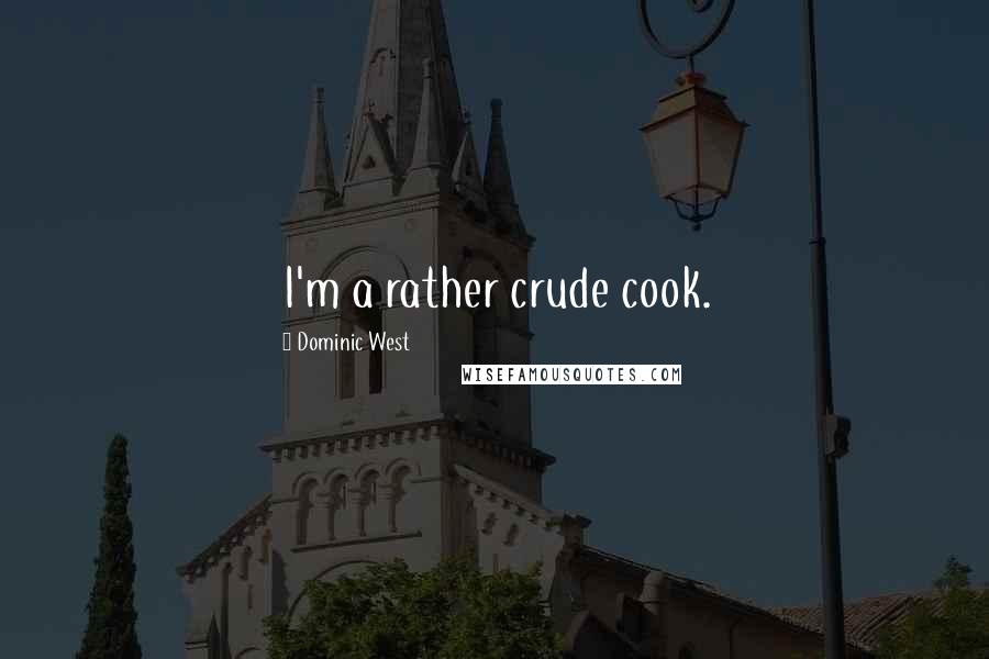 Dominic West quotes: I'm a rather crude cook.