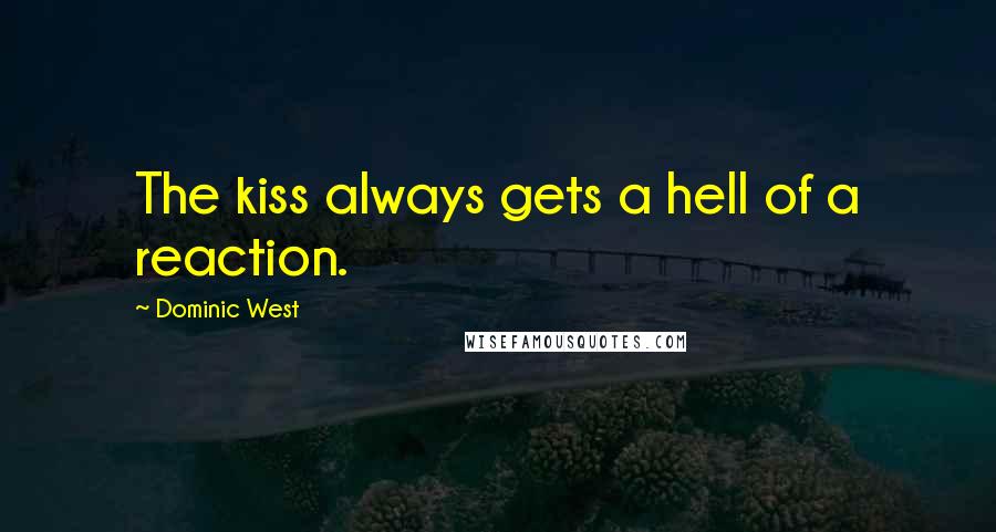Dominic West quotes: The kiss always gets a hell of a reaction.