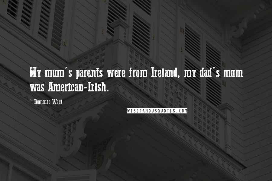 Dominic West quotes: My mum's parents were from Ireland, my dad's mum was American-Irish.
