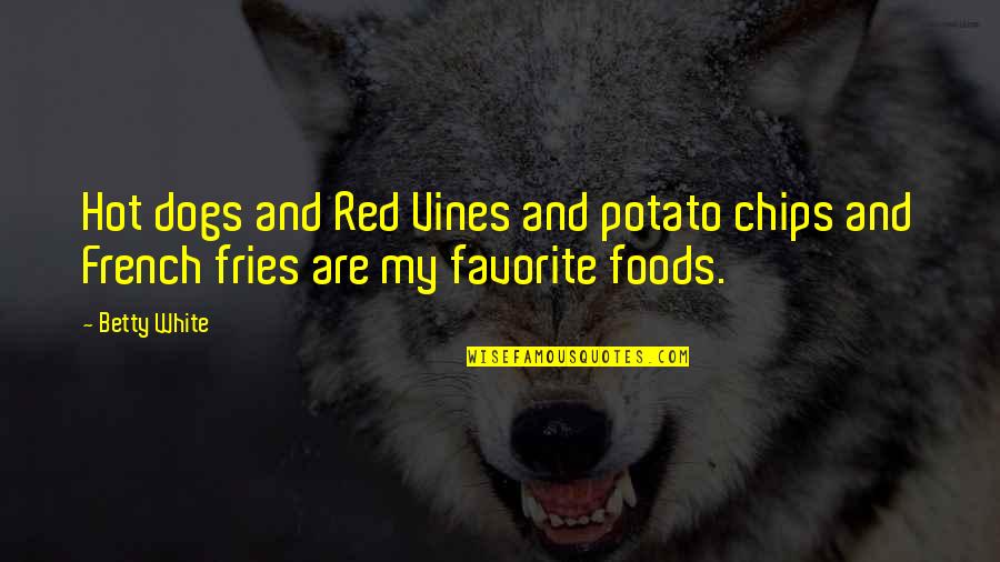Dominican Hick Quotes By Betty White: Hot dogs and Red Vines and potato chips