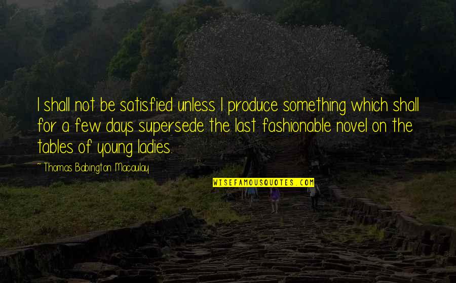 Dominican Inspirational Quotes By Thomas Babington Macaulay: I shall not be satisfied unless I produce