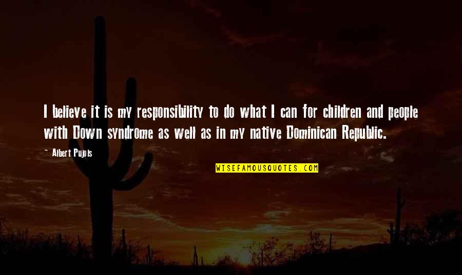 Dominican People Quotes By Albert Pujols: I believe it is my responsibility to do