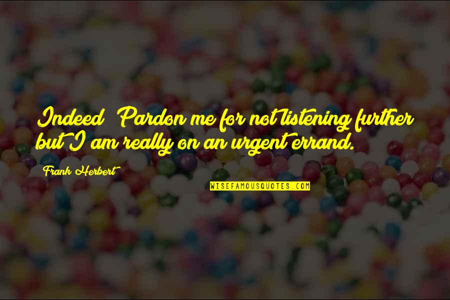 Dominican Proverbs Quotes By Frank Herbert: Indeed? Pardon me for not listening further but