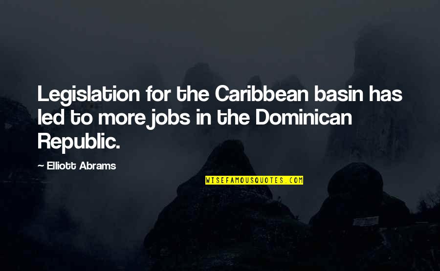 Dominican Quotes By Elliott Abrams: Legislation for the Caribbean basin has led to