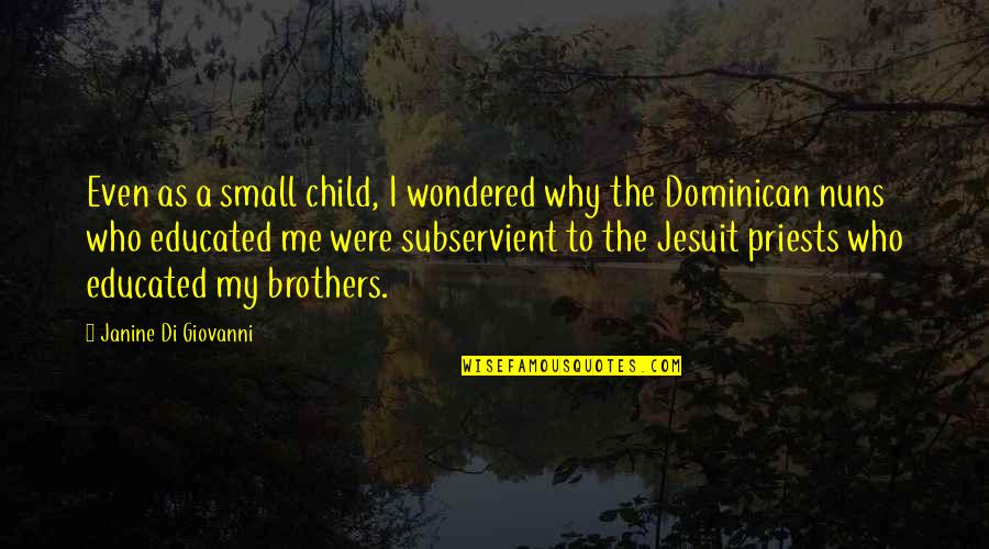 Dominican Quotes By Janine Di Giovanni: Even as a small child, I wondered why