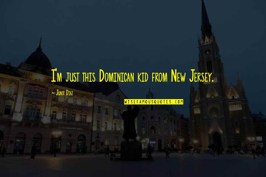 Dominican Quotes By Junot Diaz: I'm just this Dominican kid from New Jersey.