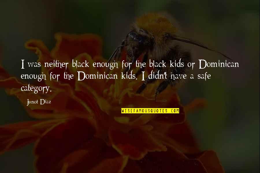 Dominican Quotes By Junot Diaz: I was neither black enough for the black