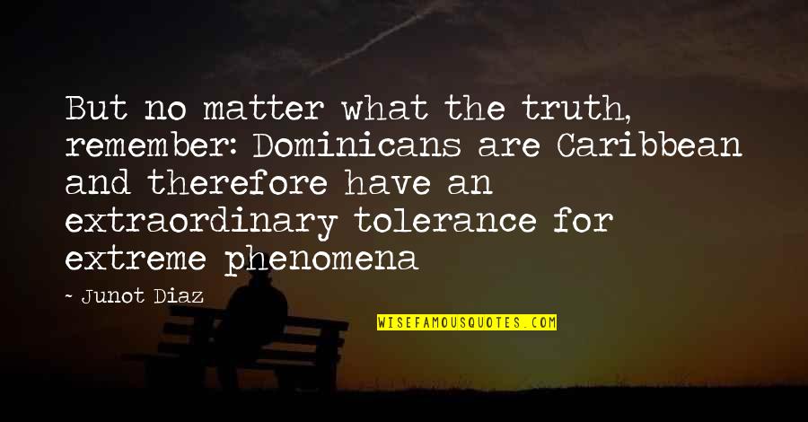 Dominican Quotes By Junot Diaz: But no matter what the truth, remember: Dominicans