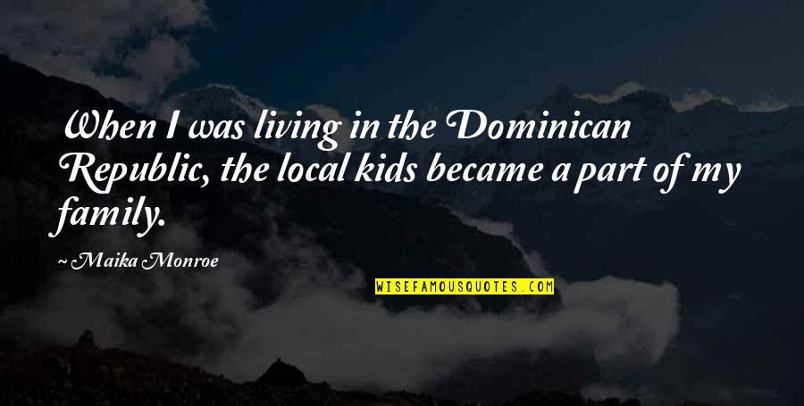 Dominican Quotes By Maika Monroe: When I was living in the Dominican Republic,