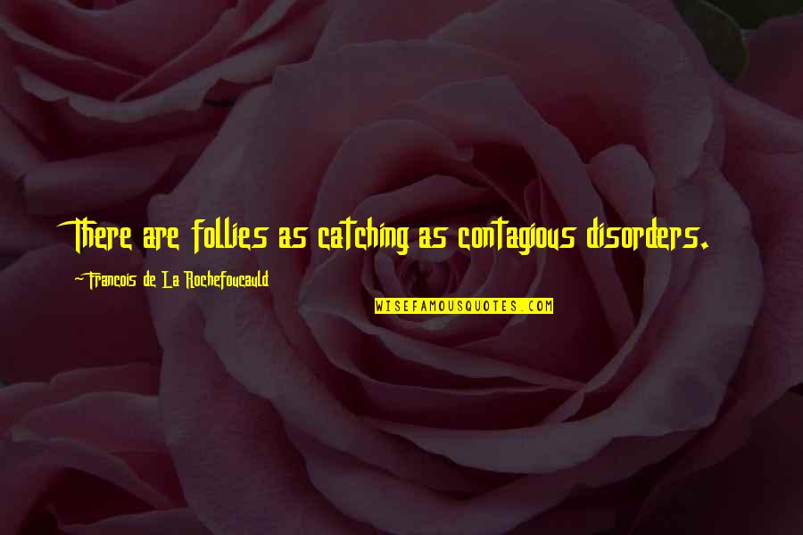 Dominican Republic Famous Quotes By Francois De La Rochefoucauld: There are follies as catching as contagious disorders.