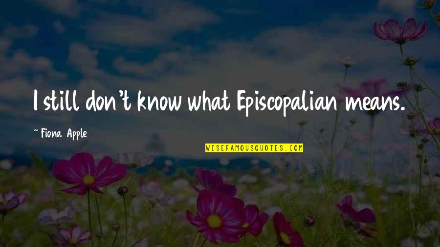 Dominican Republic Quotes By Fiona Apple: I still don't know what Episcopalian means.