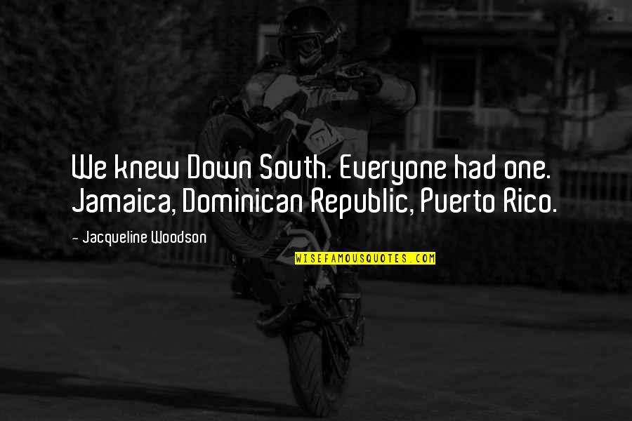 Dominican Republic Quotes By Jacqueline Woodson: We knew Down South. Everyone had one. Jamaica,