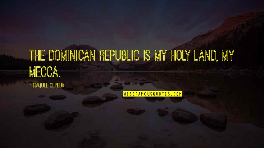 Dominican Republic Quotes By Raquel Cepeda: The Dominican Republic is my holy land, my