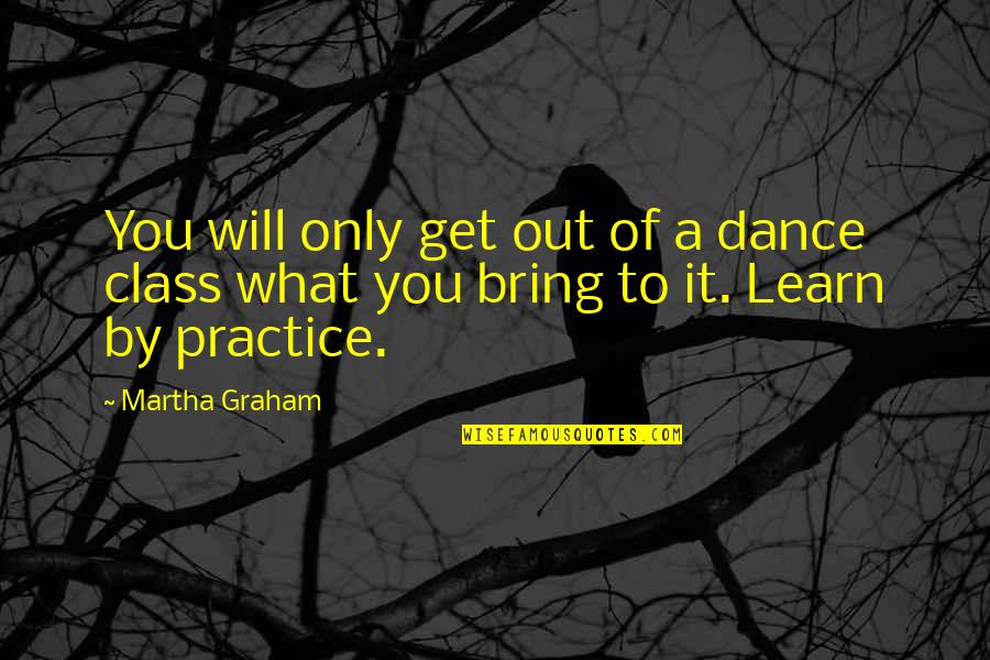 Dominican Saints Quotes By Martha Graham: You will only get out of a dance