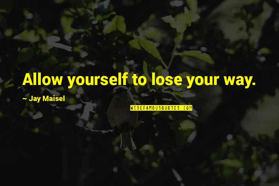 Dominicana Solidaria Quotes By Jay Maisel: Allow yourself to lose your way. Dominicana Solidaria Quotes By Jay Maisel: Allow yourself to lose your way.