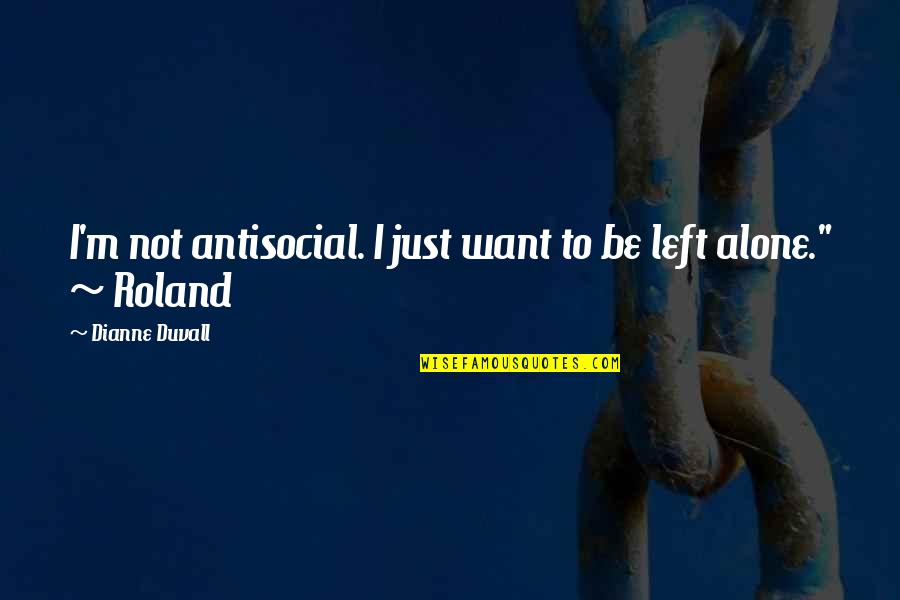 Dominicanness Quotes By Dianne Duvall: I'm not antisocial. I just want to be