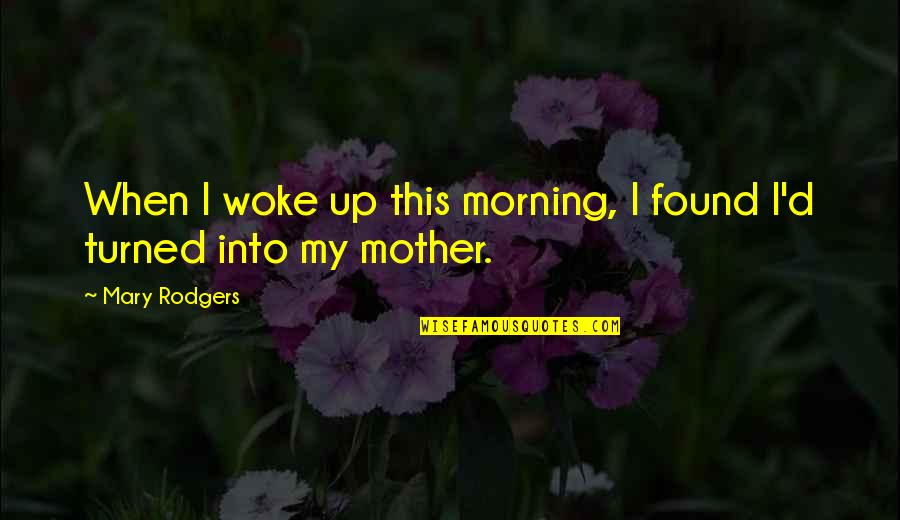 Dominicans Of Mary Quotes By Mary Rodgers: When I woke up this morning, I found