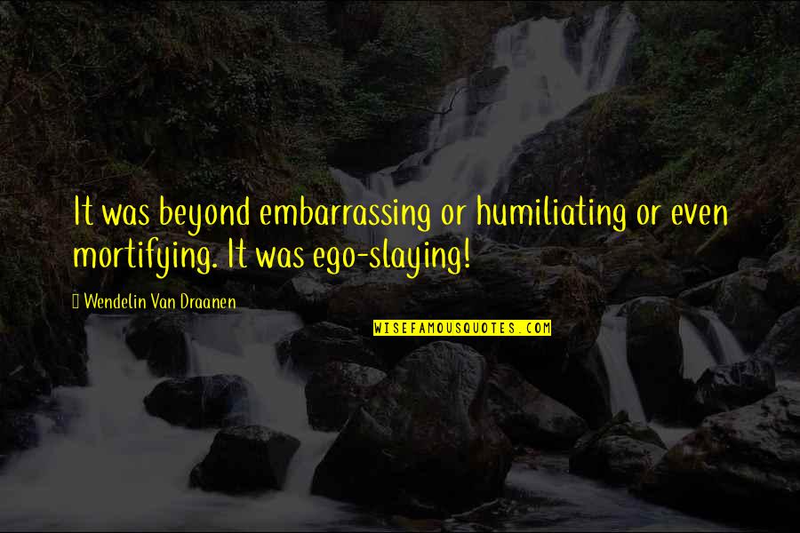 Dominiccorisi Quotes By Wendelin Van Draanen: It was beyond embarrassing or humiliating or even
