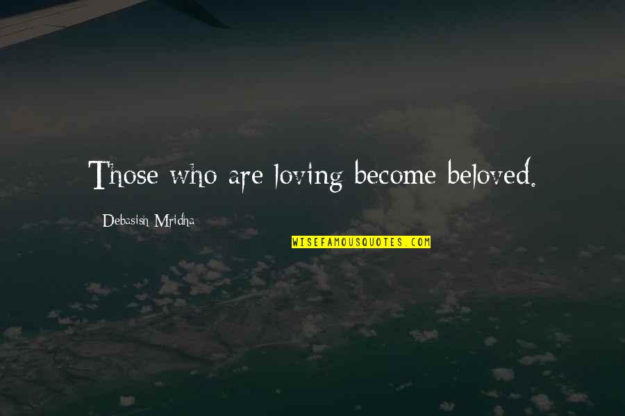 Dominici Deces Quotes By Debasish Mridha: Those who are loving become beloved. Dominici Deces Quotes By Debasish Mridha: Those who are loving become beloved.