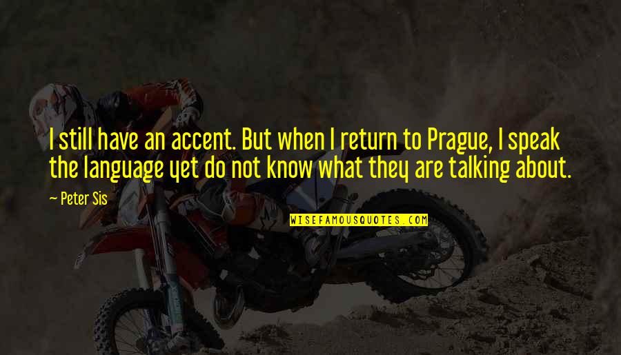 Dominici Deces Quotes By Peter Sis: I still have an accent. But when I Dominici Deces Quotes By Peter Sis: I still have an accent. But when I