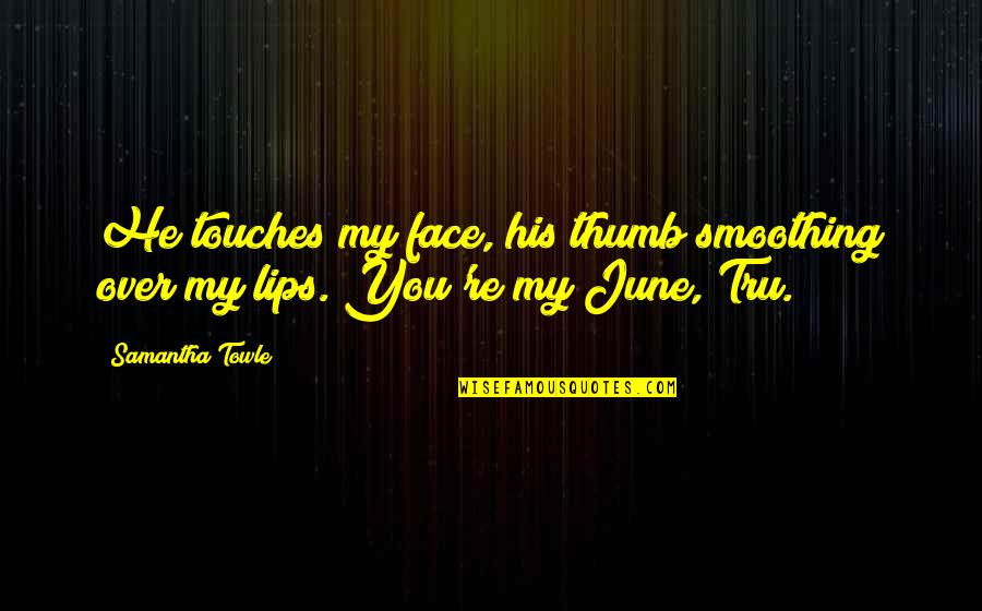 Dominici Obituary Quotes By Samantha Towle: He touches my face, his thumb smoothing over