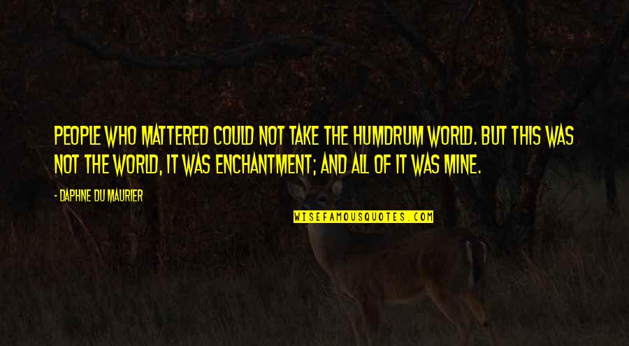 Dominick And Eugene Quotes By Daphne Du Maurier: People who mattered could not take the humdrum