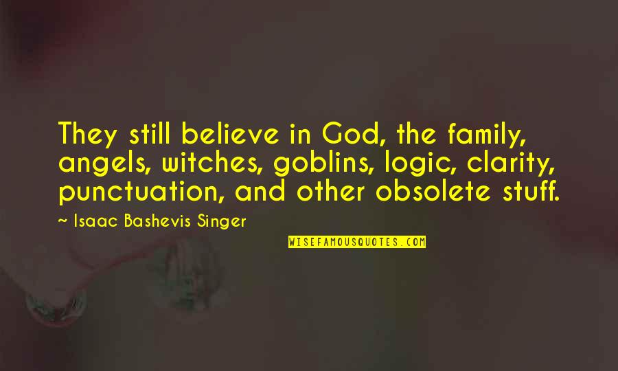 Dominick Quotes By Isaac Bashevis Singer: They still believe in God, the family, angels,