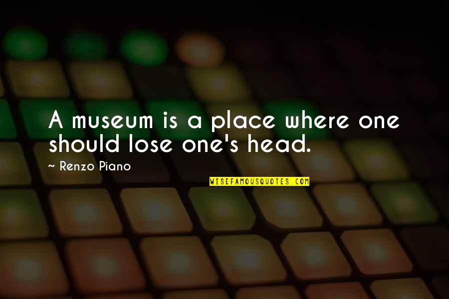 Dominicks Ann Quotes By Renzo Piano: A museum is a place where one should Dominicks Ann Quotes By Renzo Piano: A museum is a place where one should