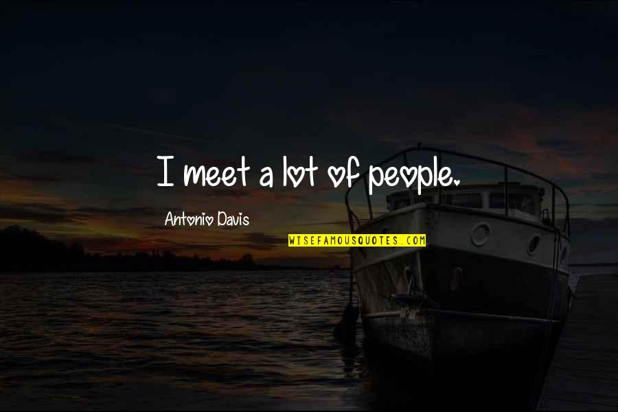 Dominicks Steakhouse Quotes By Antonio Davis: I meet a lot of people. Dominicks Steakhouse Quotes By Antonio Davis: I meet a lot of people.