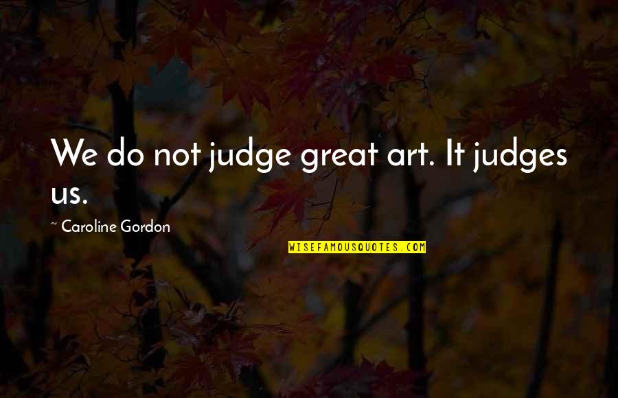 Dominico Americano Quotes By Caroline Gordon: We do not judge great art. It judges Dominico Americano Quotes By Caroline Gordon: We do not judge great art. It judges