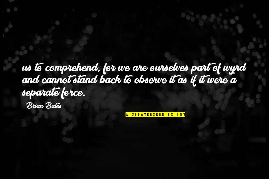Dominicos Quotes By Brian Bates: us to comprehend, for we are ourselves part Dominicos Quotes By Brian Bates: us to comprehend, for we are ourselves part
