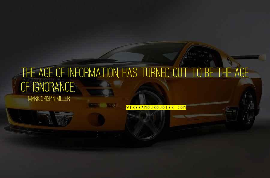 Dominicos Quotes By Mark Crispin Miller: The Age of Information, Has turned out to Dominicos Quotes By Mark Crispin Miller: The Age of Information, Has turned out to