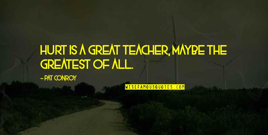 Dominicos Quotes By Pat Conroy: Hurt is a great teacher, maybe the greatest Dominicos Quotes By Pat Conroy: Hurt is a great teacher, maybe the greatest